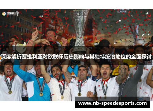深度解析塞维利亚对欧联杯历史影响与其独特统治地位的全面探讨